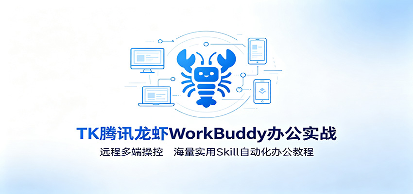 MK腾讯龙虾WorkBuddy办公实战：远程多端操控，海量实用Skill自动化办公教程-米壳知道—知识分享平台