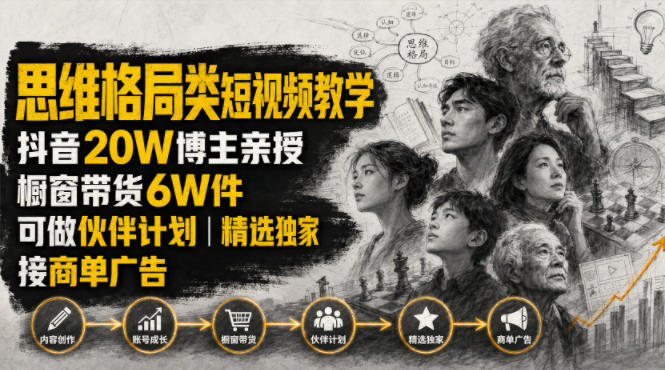人性思维格局类短视频教学，抖音20W博主亲授，橱窗带货6W件，可做伙伴计划、精选独家、接商单广告-米壳知道—知识分享平台