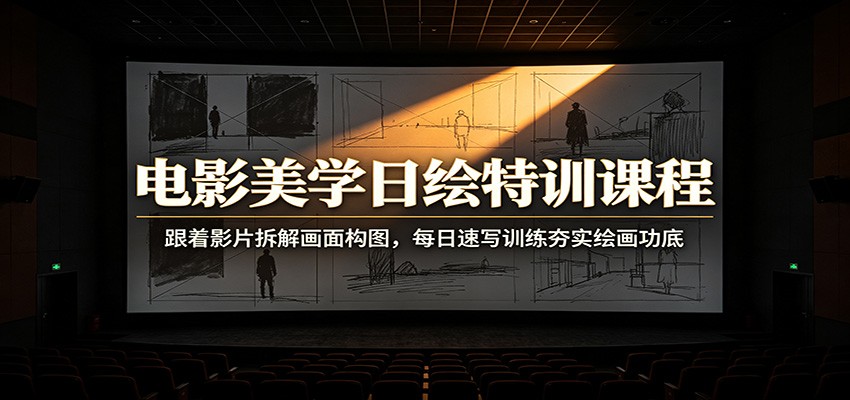 电影美学日绘特训课程：跟着影片拆解画面构图，每日速写训练夯实绘画功底-米壳知道—知识分享平台