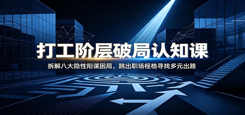 打工阶层破局认知：拆解八大隐性阳谋困局，跳出职场桎梏寻找多元出路-米壳知道—知识分享平台