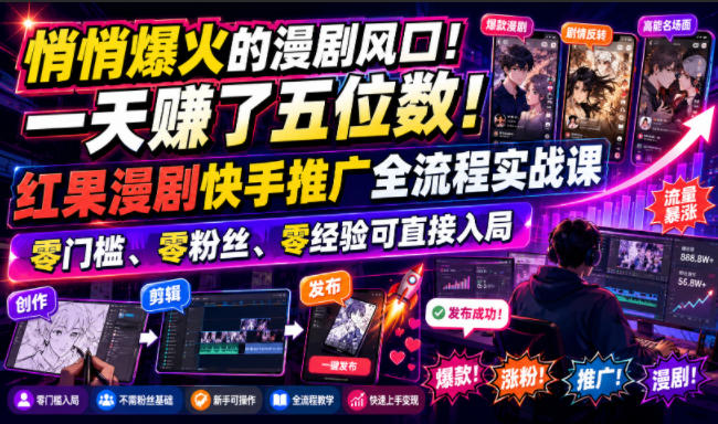 悄悄爆火的漫剧风口！一天賺了五位数！红果漫剧快手推广全流程实战课，零门槛、零粉丝、零经验可直接入局-米壳知道—知识分享平台
