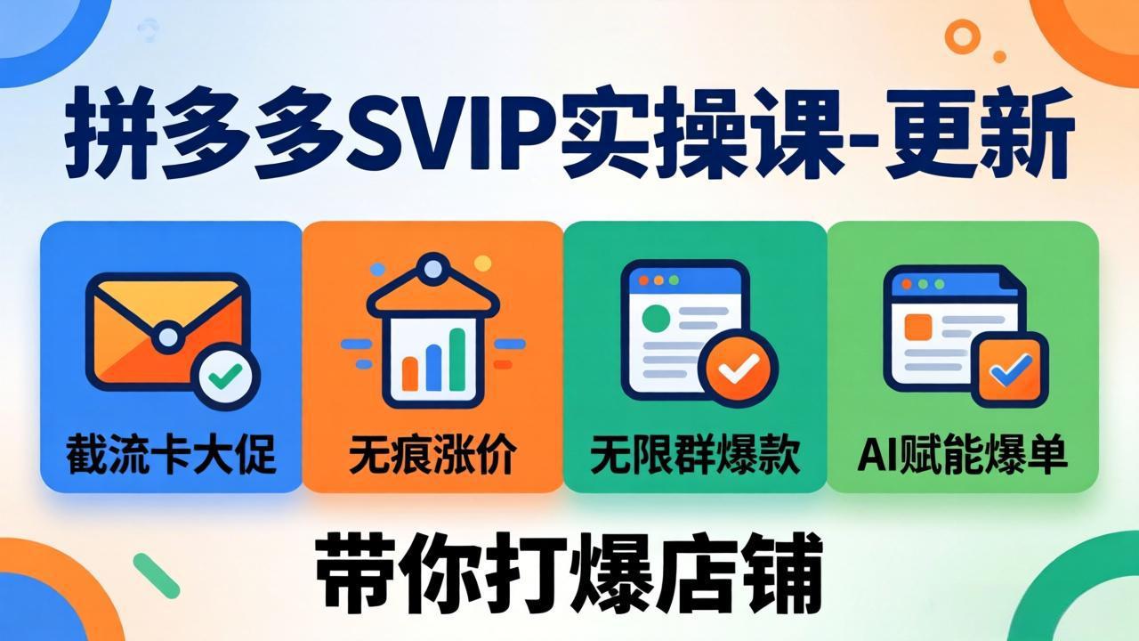 拼多多SVIP实操课-26年7月，截流卡大促+无痕涨价+无限群爆款+AI赋能爆单新玩法，带你打爆店铺-米壳知道—知识分享平台