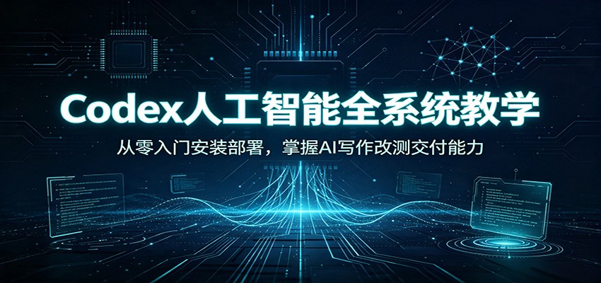 Codex人工智能全系统教学：从零入门安装部署，掌握AI写作改测交付能力-米壳知道—知识分享平台