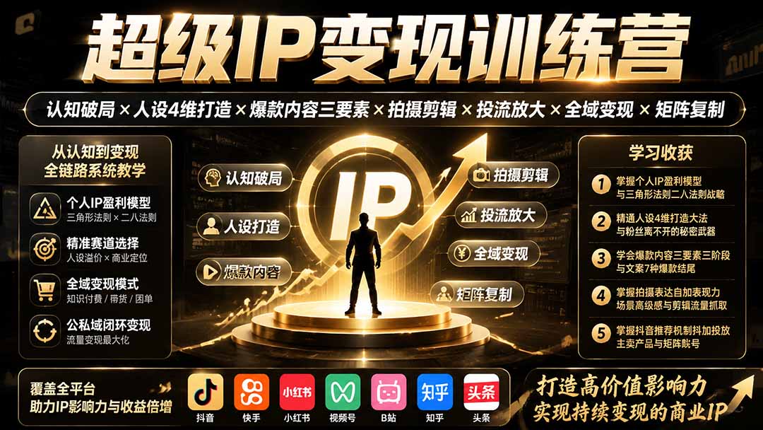 超级IP变现训练营：认知破局×人设4维打造×爆款内容三要素×拍摄剪辑×投流放大×全域变现×矩阵复制-米壳知道—知识分享平台