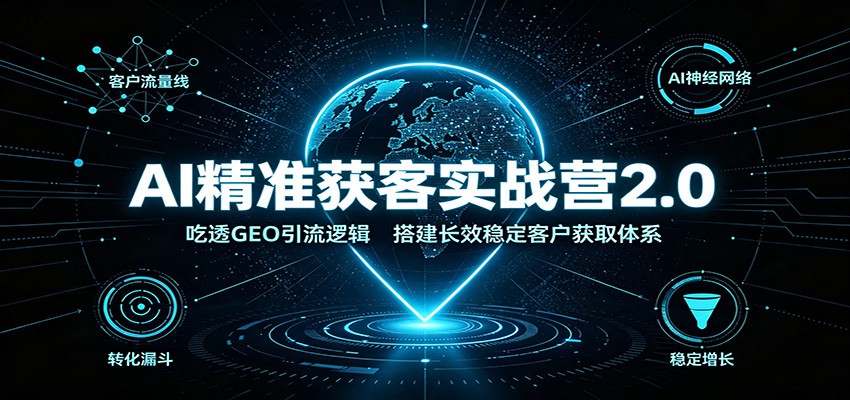 AI精准获客实战营2.0：吃透GEO引流逻辑，搭建长效稳定客户获取体系-米壳知道—知识分享平台