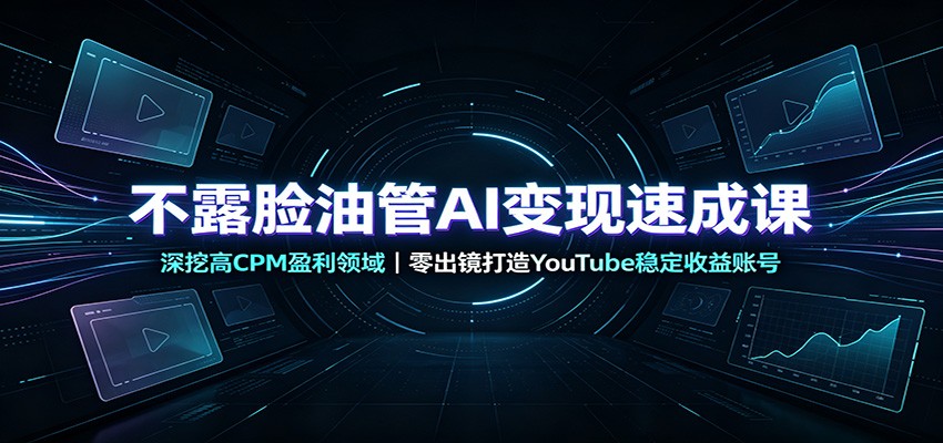 不露脸油管AI变现速成课：深挖高CPM盈利领域，零出镜打造YouTube稳定收益账号-米壳知道—知识分享平台