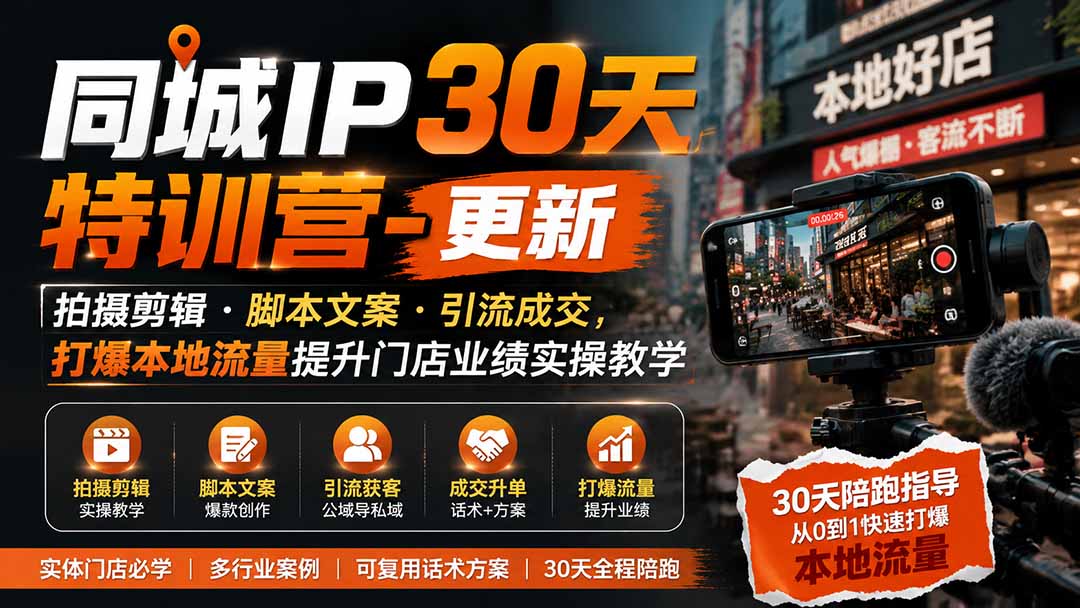 同城IP30天特训营-更新｜拍摄剪辑+脚本文案+引流成交，打爆本地流量提升门店业绩实操教学-米壳知道—知识分享平台