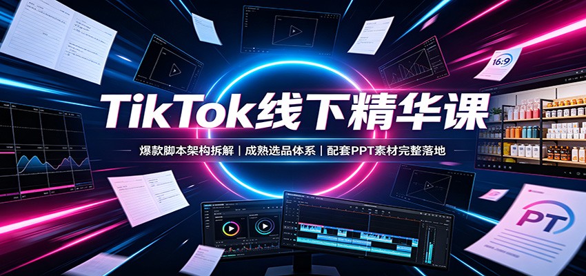 TikTok线下精华课：爆款脚本架构拆解，成熟选品体系，配套PPT素材完整落地-米壳知道—知识分享平台