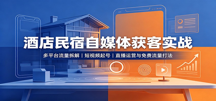 酒店民宿自媒体获客实战：多平台流量拆解，短视频起号，直播运营与免费流量打法-米壳知道—知识分享平台