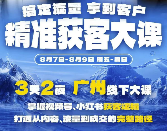 精准获客实战大课,掌握视频号、小红书获客逻辑,打通从内容、流量到成交的完整路径(广州站8.7-9)-米壳知道—知识分享平台