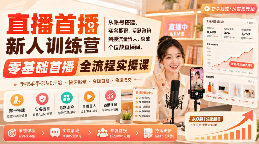 直播首播新人训练营｜从账号搭建、实名橱窗、活跃涨粉到接流量留人、突破个位数直播间，零基础首播全流程实操课-米壳知道—知识分享平台