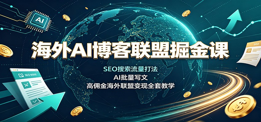 海外AI博客联盟掘金课：SEO搜索流量打法，AI批量写文，高佣金海外联盟变现全套教学-米壳知道—知识分享平台