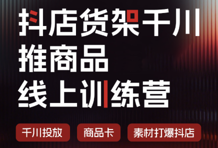 抖店货架千川推商品线上训练营(更新8月)-米壳知道—知识分享平台
