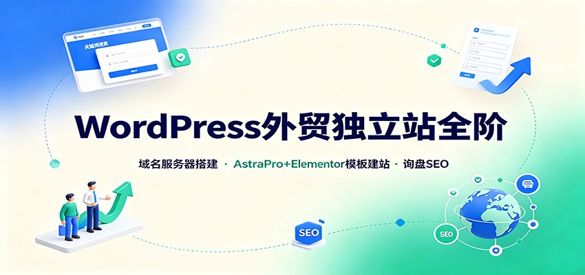 WordPress外贸独立站全阶：域名服务器搭建，AstraPro+Elementor模板建站与询盘询盘SEO-米壳知道—知识分享平台