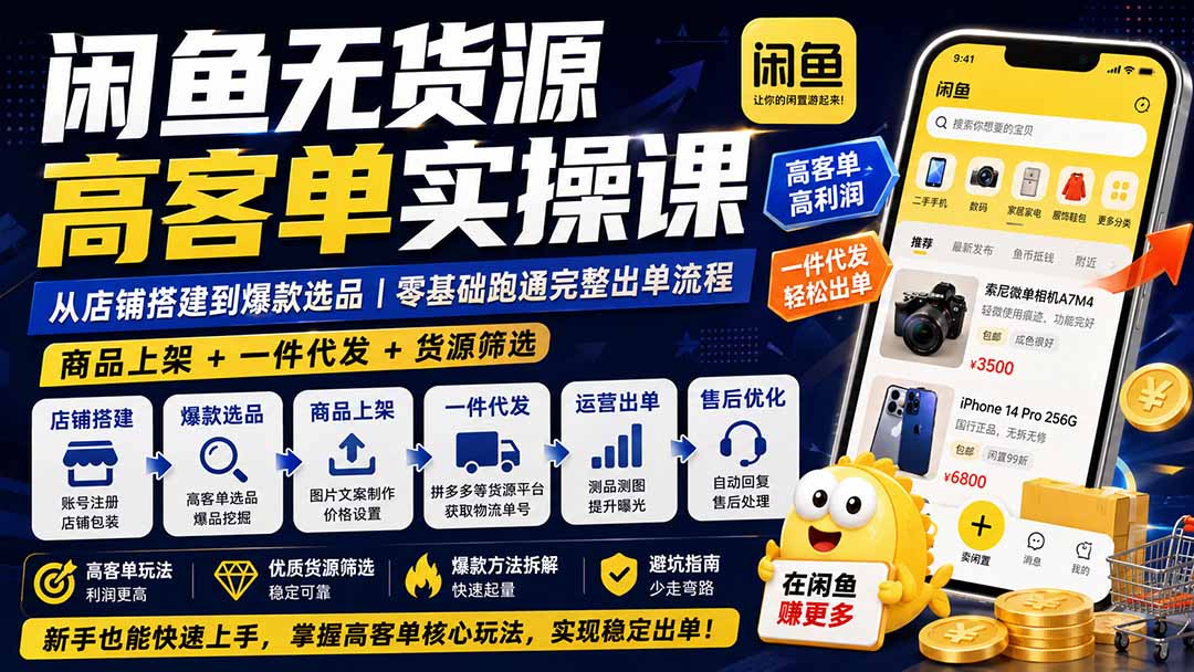 闲鱼无货源高客单实操课：从店铺搭建到爆款选品｜商品上架+一件代发+货源筛选，零基础跑通完整出单流程-米壳知道—知识分享平台