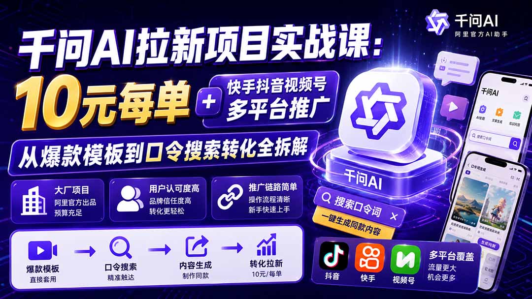 千问AI拉新项目实战课-更新8月：10元每单+快手抖音视频号多平台推广，从爆款模板到口令搜索转化全拆解-米壳知道—知识分享平台