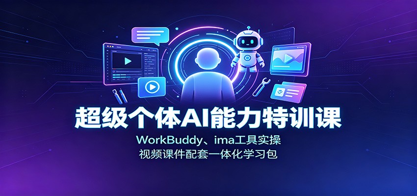 超级个体AI能力特训课：WorkBuddy、ima工具实操，视频课件配套一体化学习包-米壳知道—知识分享平台