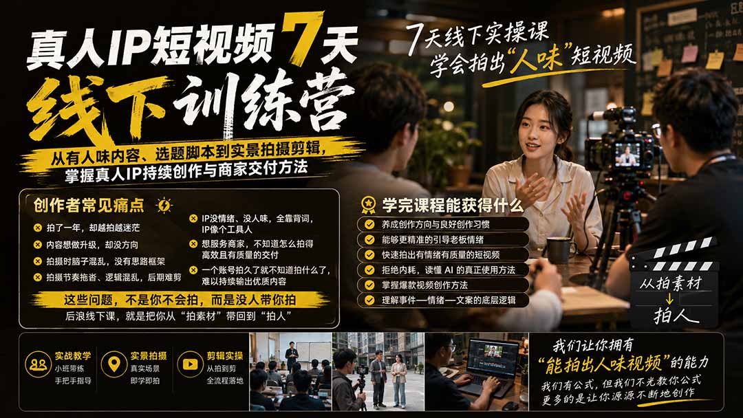 真人IP短视频7天训练营:从有人味内容、选题脚本到实景拍摄剪辑,掌握真人IP持续创作与商家交付方法-米壳知道—知识分享平台