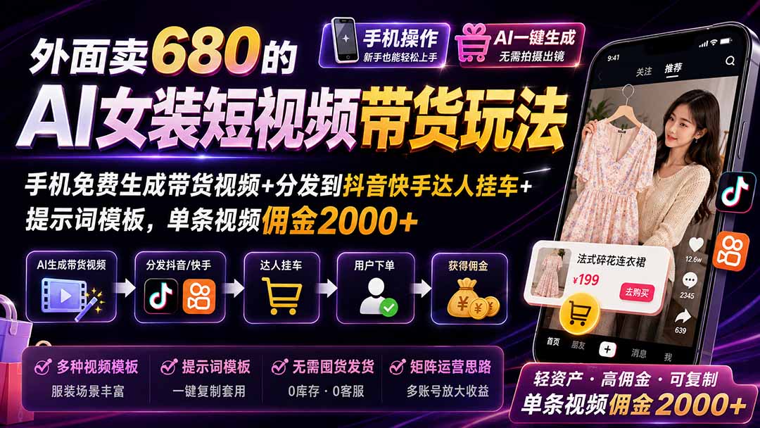 外面卖680的AI女装短视频带货玩法：手机免费生成带货视频+分发到抖音快手达人挂车+提示词模板，单条视频佣金2000+-米壳知道—知识分享平台