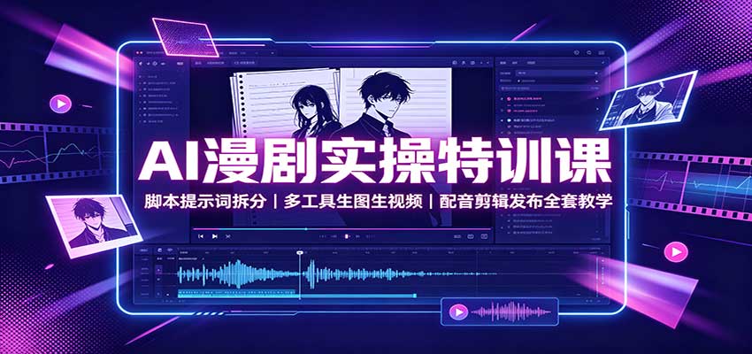 AI漫剧实操特训课：脚本提示词拆分，多工具生图生视频，配音剪辑发布全套教学-米壳知道—知识分享平台