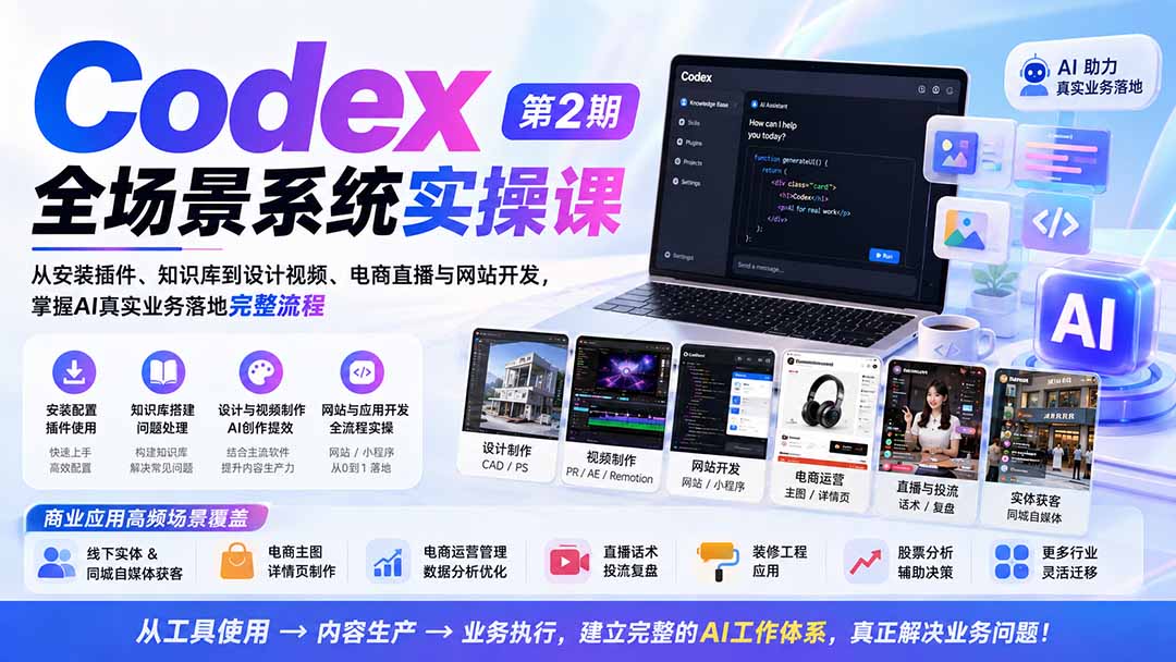 Codex全场景系统实操课-第2期：从安装插件、知识库到设计视频、电商直播与网站开发，掌握AI真实业务落地完整流程-米壳知道—知识分享平台
