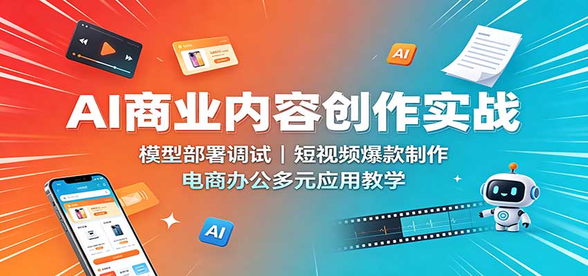 AI商业内容创作实战：模型部署调试，短视频爆款制作，电商办公多元应用教学-米壳知道—知识分享平台
