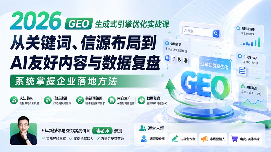 2026 GEO生成式引擎优化实战课：从关键词、信源布局到AI友好内容与数据复盘，系统掌握企业落地方法-米壳知道—知识分享平台
