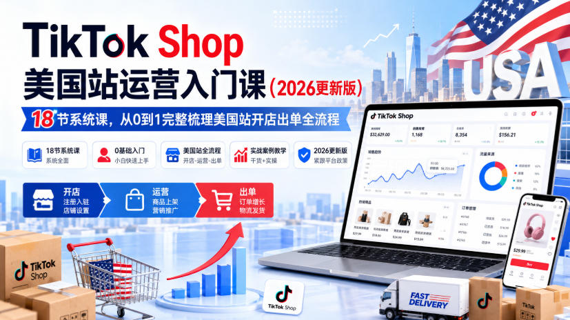TikTok Shop美国站运营入门课(2026更新版)，18节系统课，，从0到1完整梳理美国站开店出单全流程-米壳知道—知识分享平台