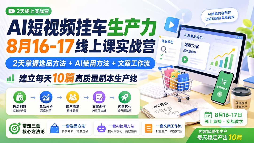 AI短视频挂车生产力8月16-17线上课实战营：2天掌握选品方法+AI使用方法+文案工作流，建立每天10篇高质量剧本生产线-米壳知道—知识分享平台
