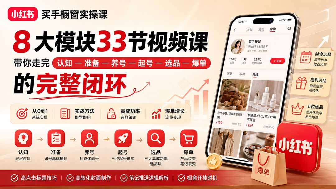 小红书买手橱窗实操课:8大模块33节视频课,带你走完”认知—准备—养号—起号—选品—爆单”的完整闭环-米壳知道—知识分享平台