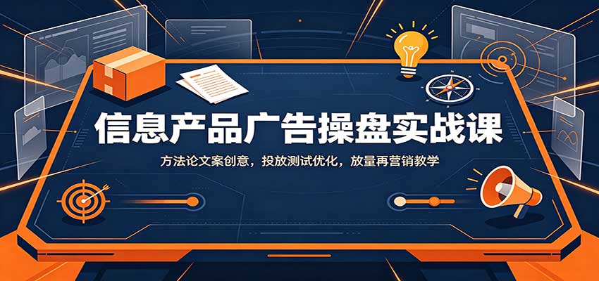 信息产品广告操盘实战课：方法论文案创意，投放测试优化，放量再营销教学-米壳知道—知识分享平台