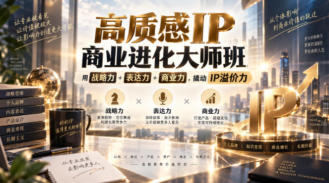 高质感IP商业进化大师班，用战略力+表达力+商业力，撬动IP溢价力-米壳知道—知识分享平台