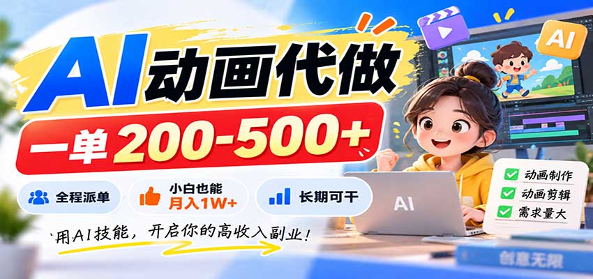 AI动画代做,一单200-500+,全程派单,小白也能月入1W+,长期可干-米壳知道—知识分享平台