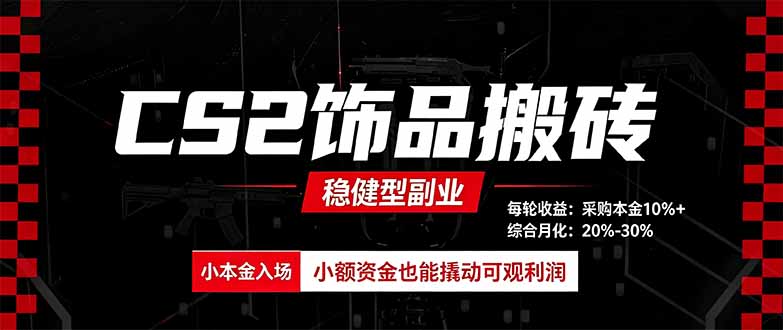 CS2饰品搬砖，每轮收益为采购本金的10%+，综合月化为20-30%，稳健型副业-米壳知道—知识分享平台