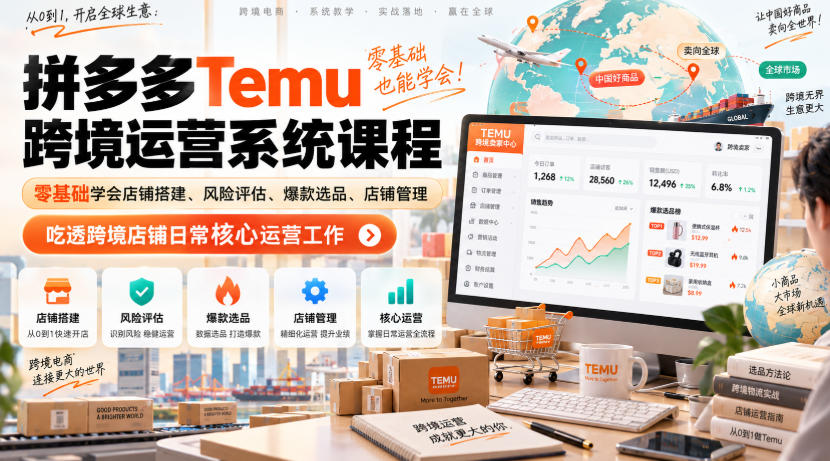 Temu跨境拼多多运营系统课程，零基础学会店铺搭建、风险评估、爆款选品、店铺管理，吃透跨境店铺日常核心运营工作-米壳知道—知识分享平台