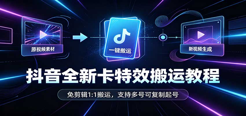 抖音全新卡特效搬运教程：免剪辑1:1搬运，支持多号可复制起号-米壳知道—知识分享平台