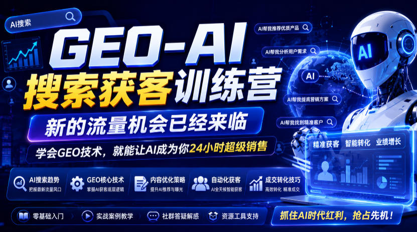 GEO-AI搜索获客训练营，新的流量机会已经来临，学会GEO技术，就能让AI成为你24小时超级销售(更新0919)-米壳知道—知识分享平台