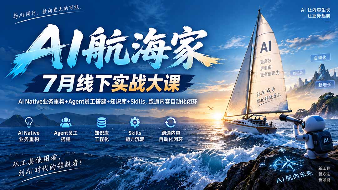 AI航海家 7月线下实战大课-无水印｜AI Native业务重构+Agent员工搭建+知识库+Skills，跑通内容自动化闭环-米壳知道—知识分享平台