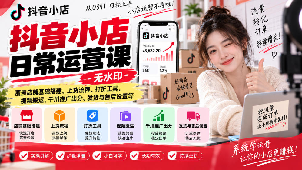 抖音小店日常运营课-无水印，覆盖店铺基础搭建、上货流程、打折工具、视频搬运、千川推广出分、发货与售后设置等-米壳知道—知识分享平台