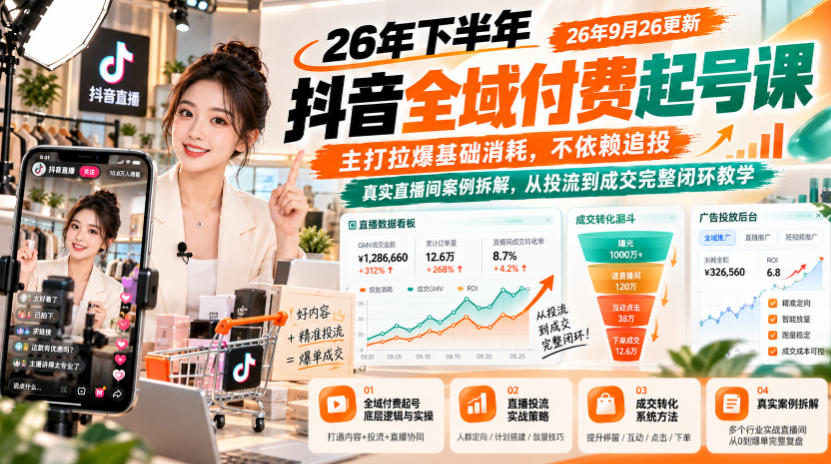 26年下半年抖音全域付费起号课26年9月26更新，主打拉爆基础消耗，不依赖追投，真实直播间案例拆解，从投流到成交完整闭环教学-米壳知道—知识分享平台
