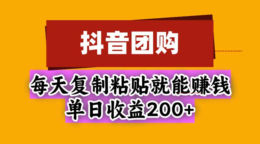 抖音团购，每天复制粘贴就能赚钱，单日收益200+-米壳知道—知识分享平台