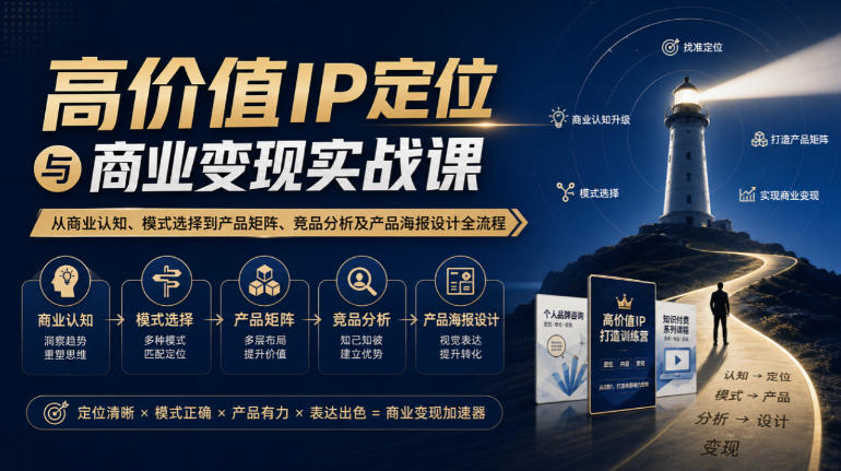 【无水印】高价值IP定位与商业变现实战课，从商业认知、模式选择到产品矩阵、竞品分析及产品海报设计全流程-米壳知道—知识分享平台