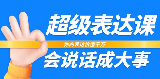 超级表达课，你的表达价值千万，会说话成大事(37节完整版)-米壳知道—知识分享平台