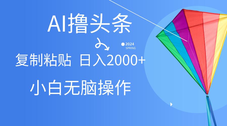 AI一键生成爆款文章撸头条,无脑操作，复制粘贴轻松,日入2000+-米壳知道—知识分享平台