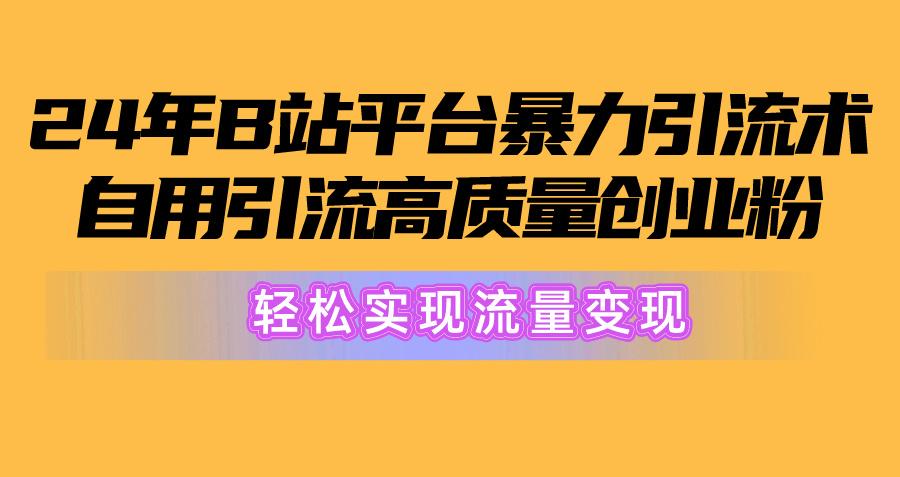 2024年B站平台暴力引流术，自用引流高质量创业粉，轻松实现流量变现！-米壳知道—知识分享平台