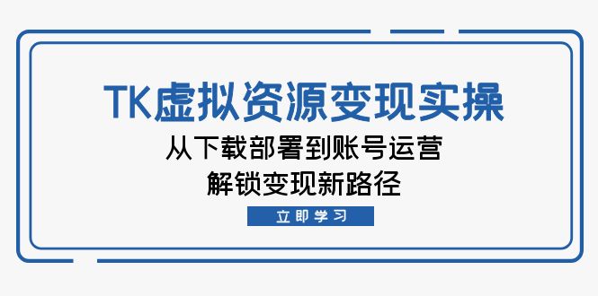 TK虚拟资料变现实操：从下载部署到账号运营，解锁变现新路径-米壳知道—知识分享平台