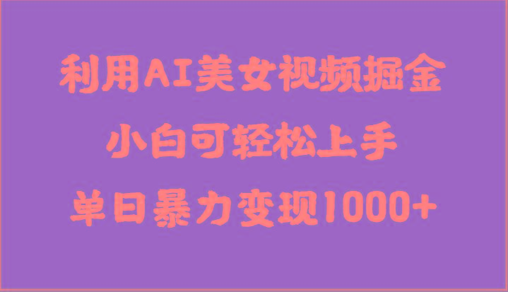 利用AI美女视频掘金，小白可轻松上手，单日暴力变现1000+，想象不到的简单-米壳知道—知识分享平台