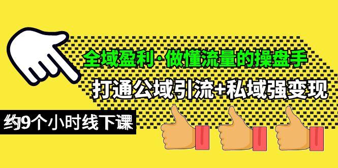 (10045期)全域盈利·做懂流量的操盘手，打通公域引流+私域强变现，约9个小时线下课-米壳知道—知识分享平台