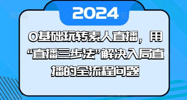 0基础玩转素人直播，用“直播三步法”解决入局直播的全流程问题-米壳知道—知识分享平台