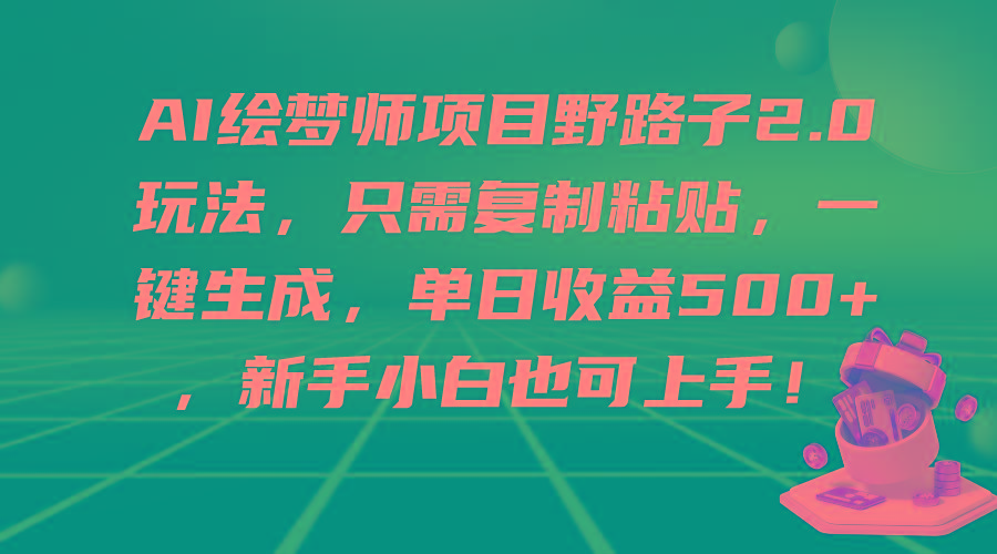 (9876期)AI绘梦师项目野路子2.0玩法，只需复制粘贴，一键生成，单日收益500+，新…-米壳知道—知识分享平台